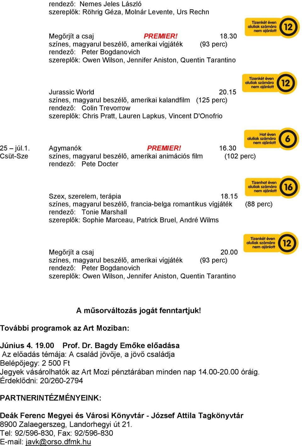 15 színes, magyarul beszélő, amerikai kalandfilm (125 perc) rendező: Colin Trevorrow szereplők: Chris Pratt, Lauren Lapkus, Vincent D'Onofrio 25 júl.1. Agymanók PREMIER! 16.