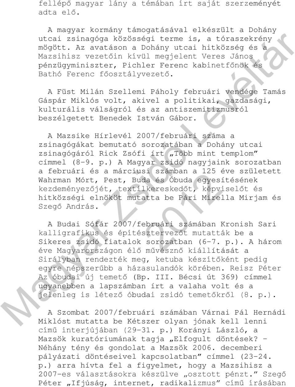 A Füst Milán Szellemi Páholy februári vendége Tamás Gáspár Miklós volt, akivel a politikai, gazdasági, kulturális válságról és az antiszemitizmusról beszélgetett Benedek István Gábor.