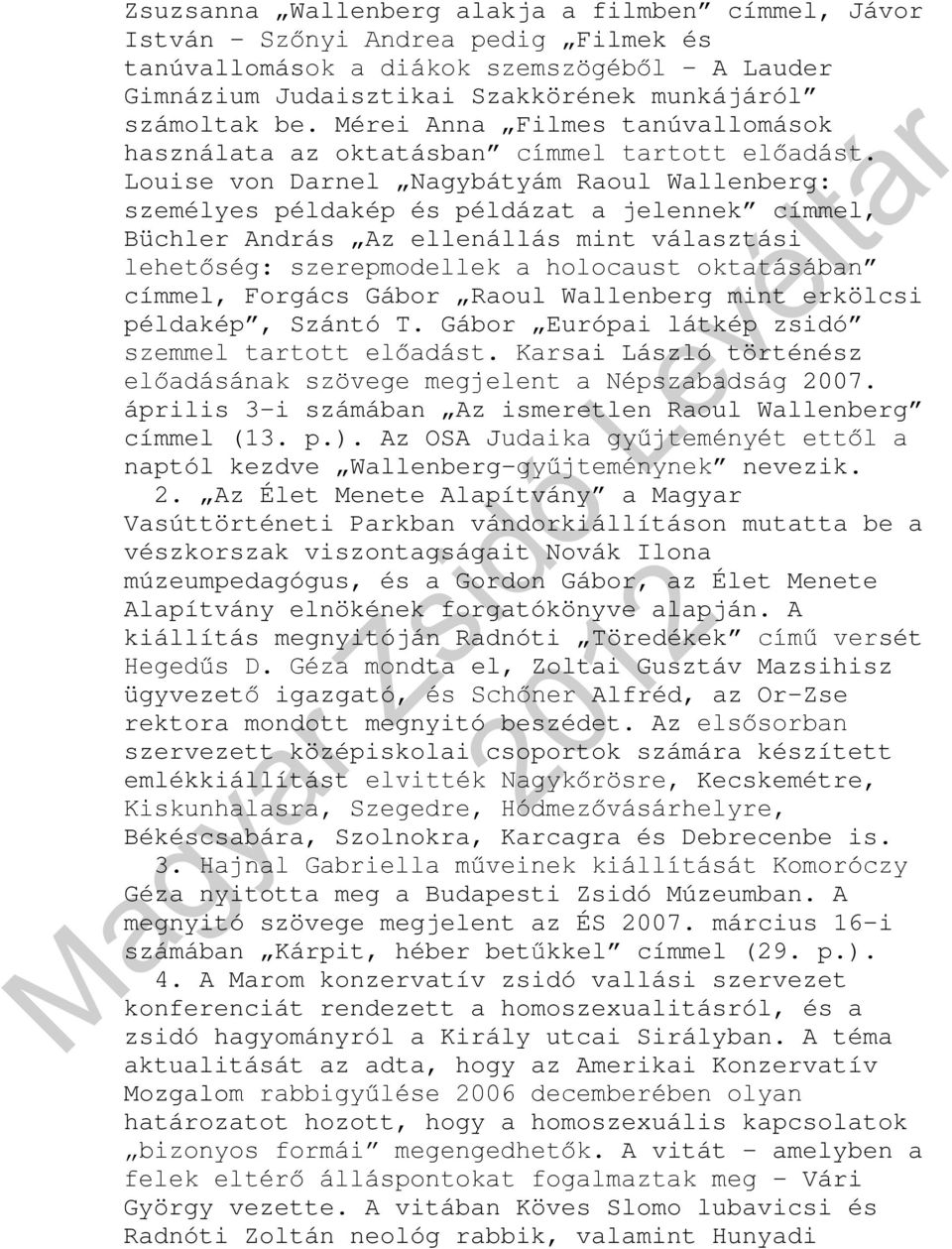 Louise von Darnel Nagybátyám Raoul Wallenberg: személyes példakép és példázat a jelennek címmel, Büchler András Az ellenállás mint választási lehetőség: szerepmodellek a holocaust oktatásában címmel,