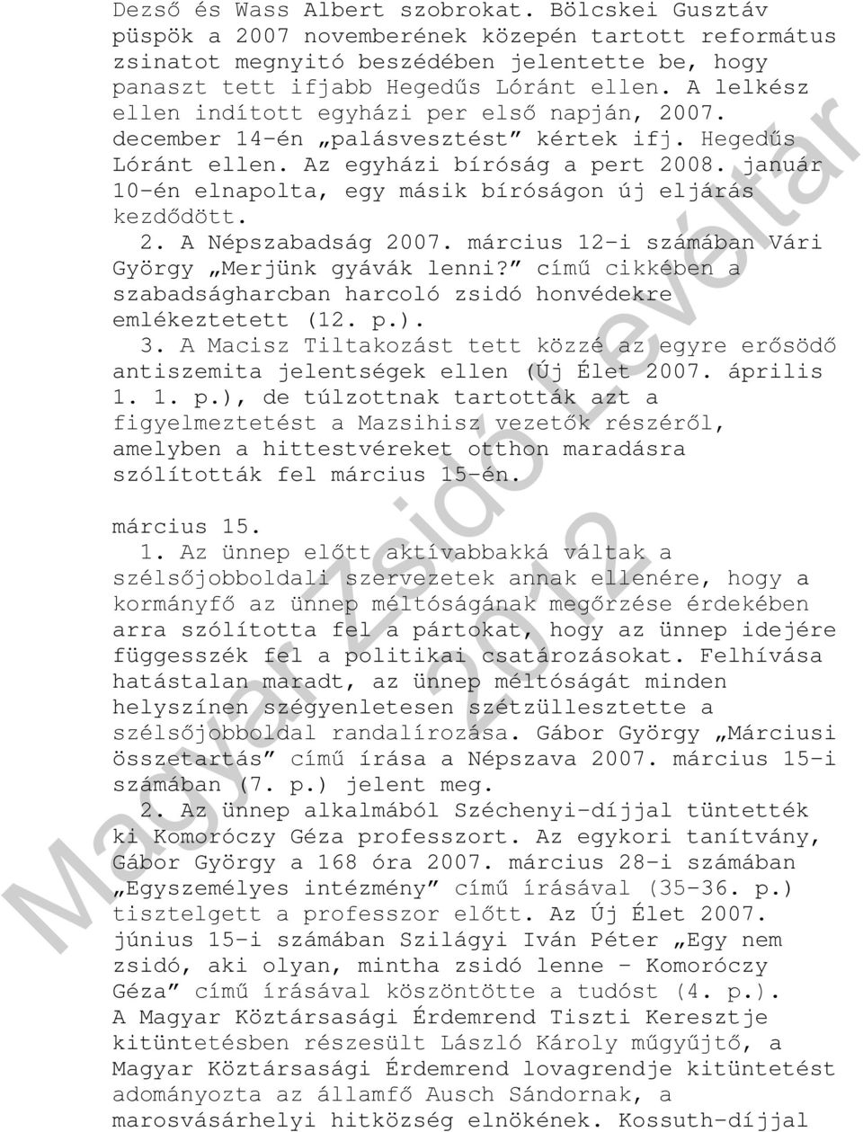 január 10-én elnapolta, egy másik bíróságon új eljárás kezdődött. 2. A Népszabadság 2007. március 12-i számában Vári György Merjünk gyávák lenni?