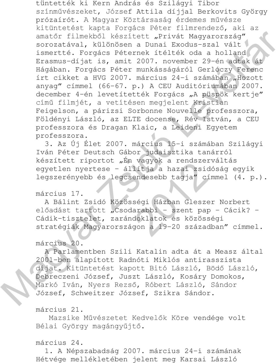 Forgács Péternek ítélték oda a holland Erasmus-díjat is, amit 2007. november 29-én adtak át Hágában. Forgács Péter munkásságáról Gerlóczy Ferenc írt cikket a HVG 2007.