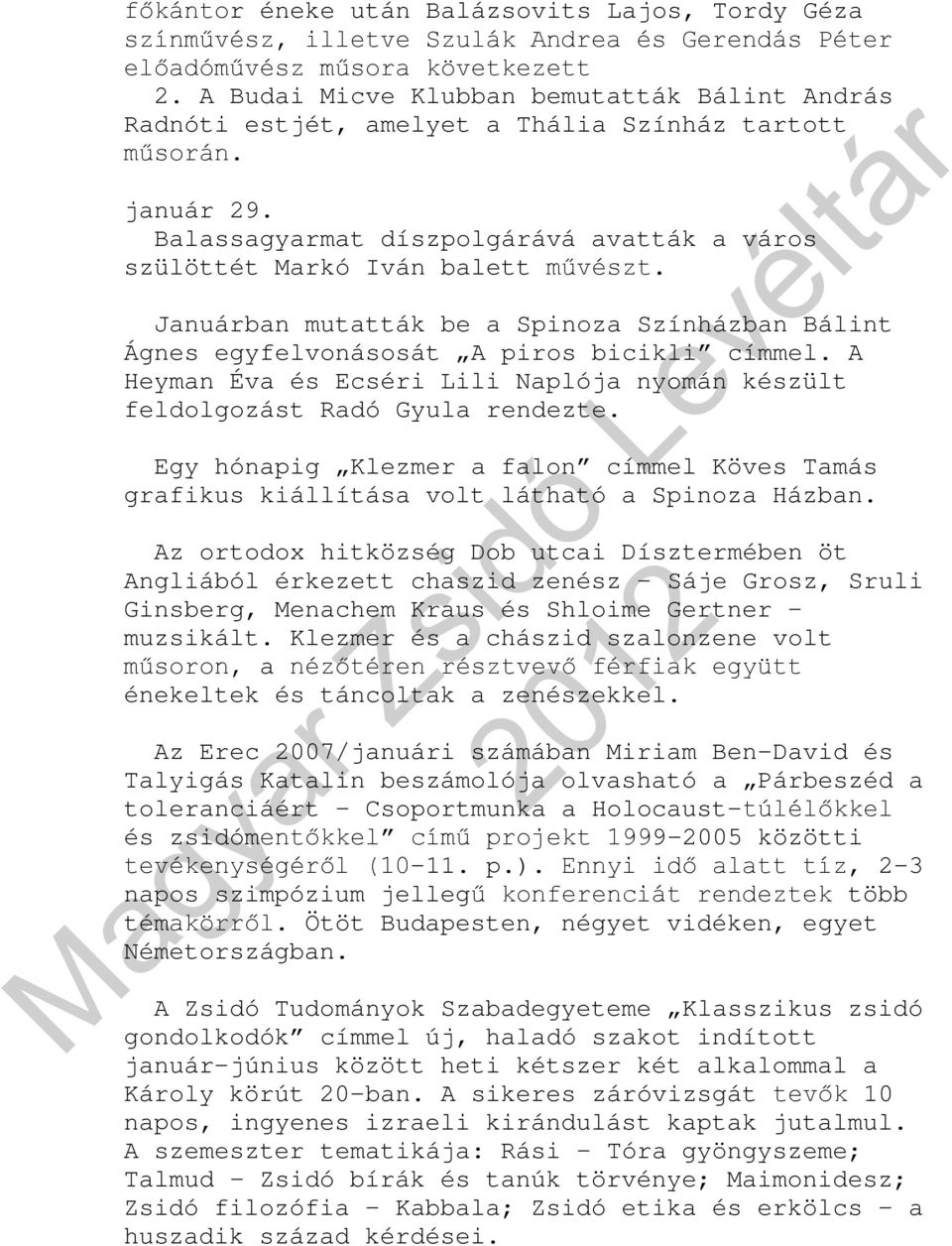 Januárban mutatták be a Spinoza Színházban Bálint Ágnes egyfelvonásosát A piros bicikli címmel. A Heyman Éva és Ecséri Lili Naplója nyomán készült feldolgozást Radó Gyula rendezte.