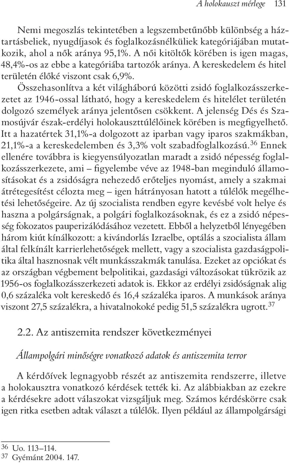 Összehasonlítva a két világháború közötti zsidó foglalkozásszerkezetet az 1946-ossal látható, hogy a kereskedelem és hitelélet területén dolgozó személyek aránya jelentõsen csökkent.