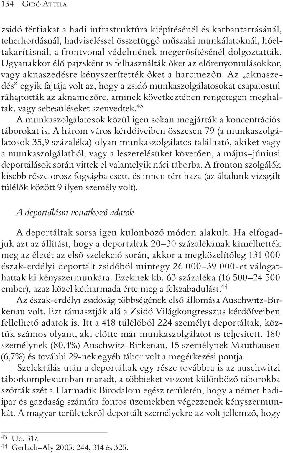 Az aknaszedés egyik fajtája volt az, hogy a zsidó munkaszolgálatosokat csapatostul ráhajtották az aknamezõre, aminek következtében rengetegen meghaltak, vagy sebesüléseket szenvedtek.