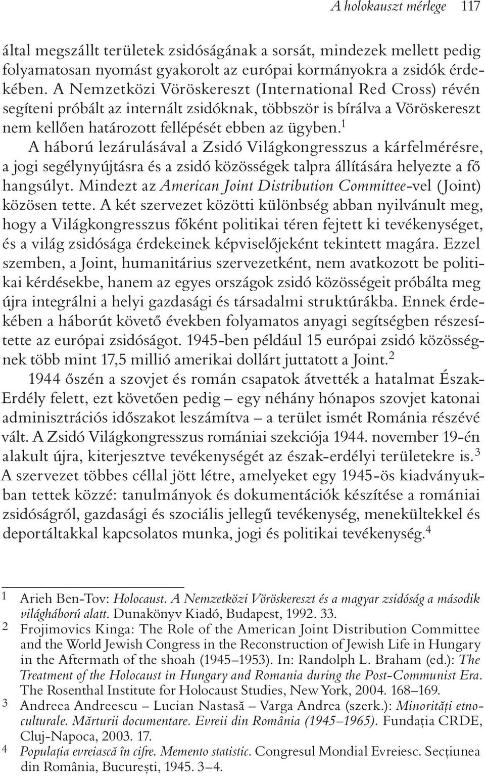 1 A háború lezárulásával a Zsidó Világkongresszus a kárfelmérésre, a jogi segélynyújtásra és a zsidó közösségek talpra állítására helyezte a fõ hangsúlyt.