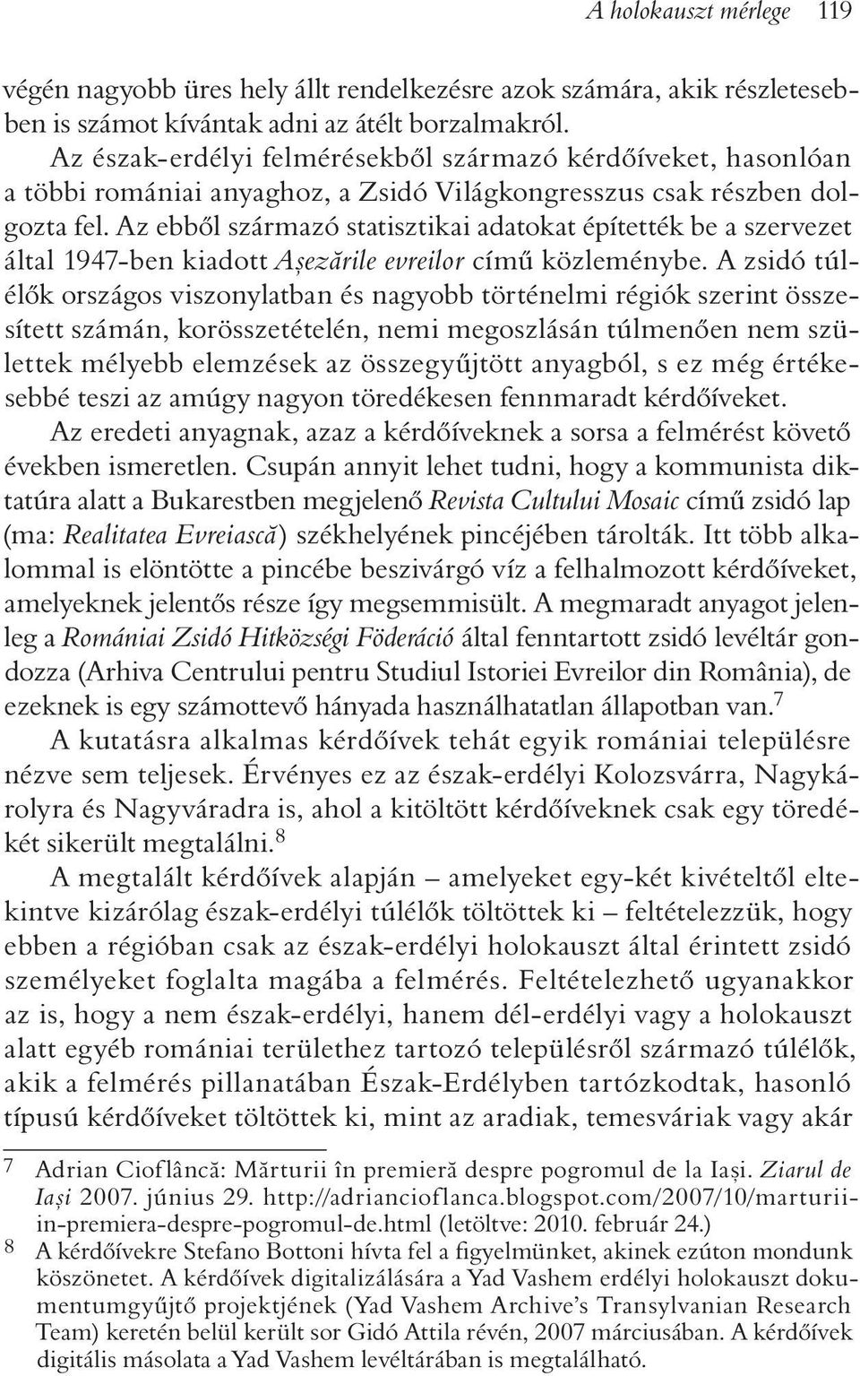 Az ebbõl származó statisztikai adatokat építették be a szervezet által 1947-ben kiadott Aºezãrile evreilor címû közleménybe.