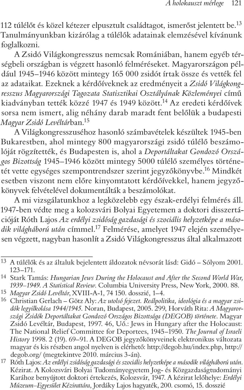 Magyarországon például 1945 1946 között mintegy 165 000 zsidót írtak össze és vették fel az adataikat.