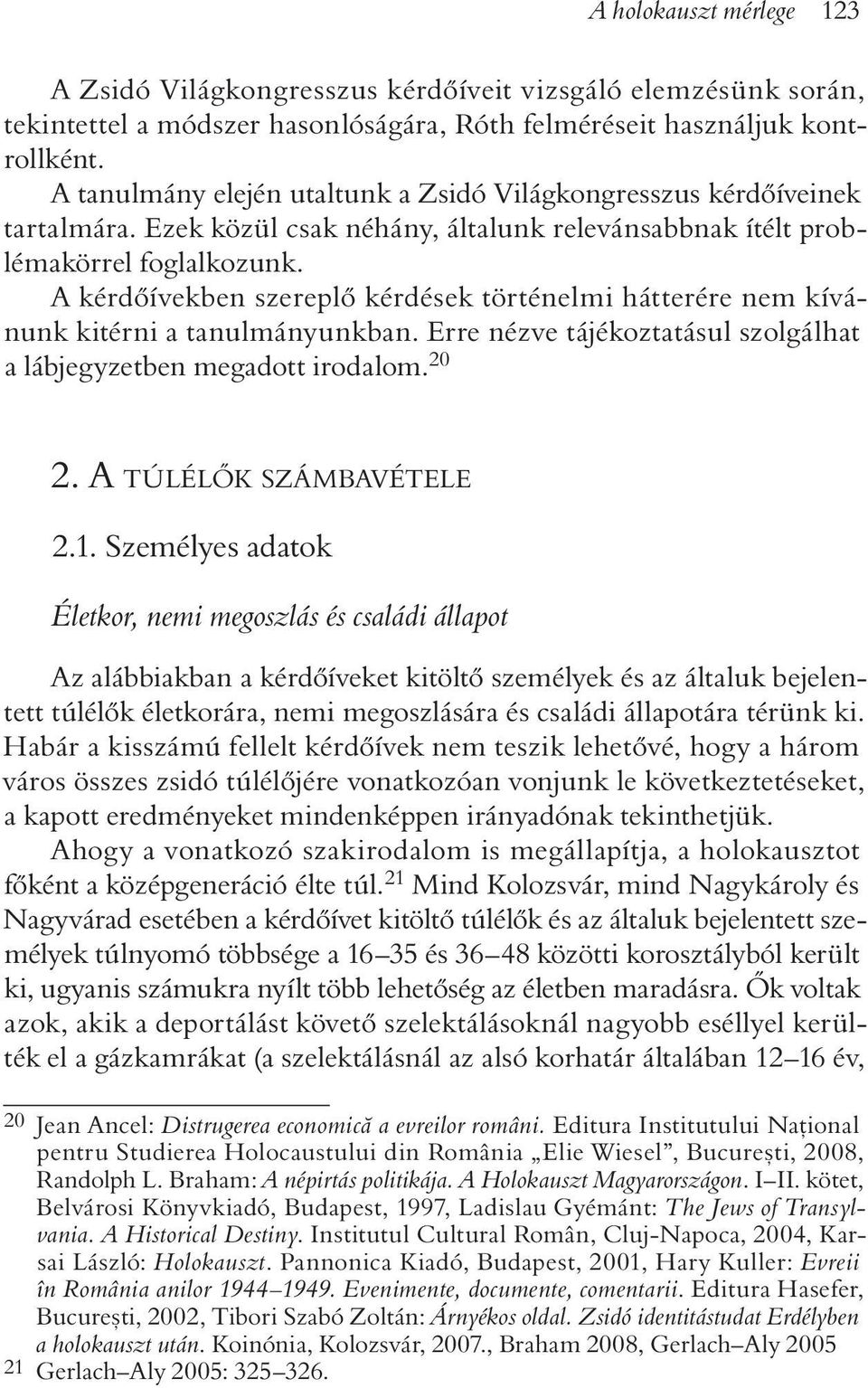 A kérdõívekben szereplõ kérdések történelmi hátterére nem kívánunk kitérni a tanulmányunkban. Erre nézve tájékoztatásul szolgálhat a lábjegyzetben megadott irodalom. 20 2. A túlélõk számbavétele 2.1.