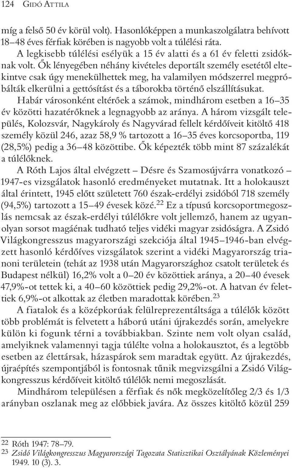 Õk lényegében néhány kivételes deportált személy esetétõl eltekintve csak úgy menekülhettek meg, ha valamilyen módszerrel megpróbálták elkerülni a gettósítást és a táborokba történõ elszállításukat.