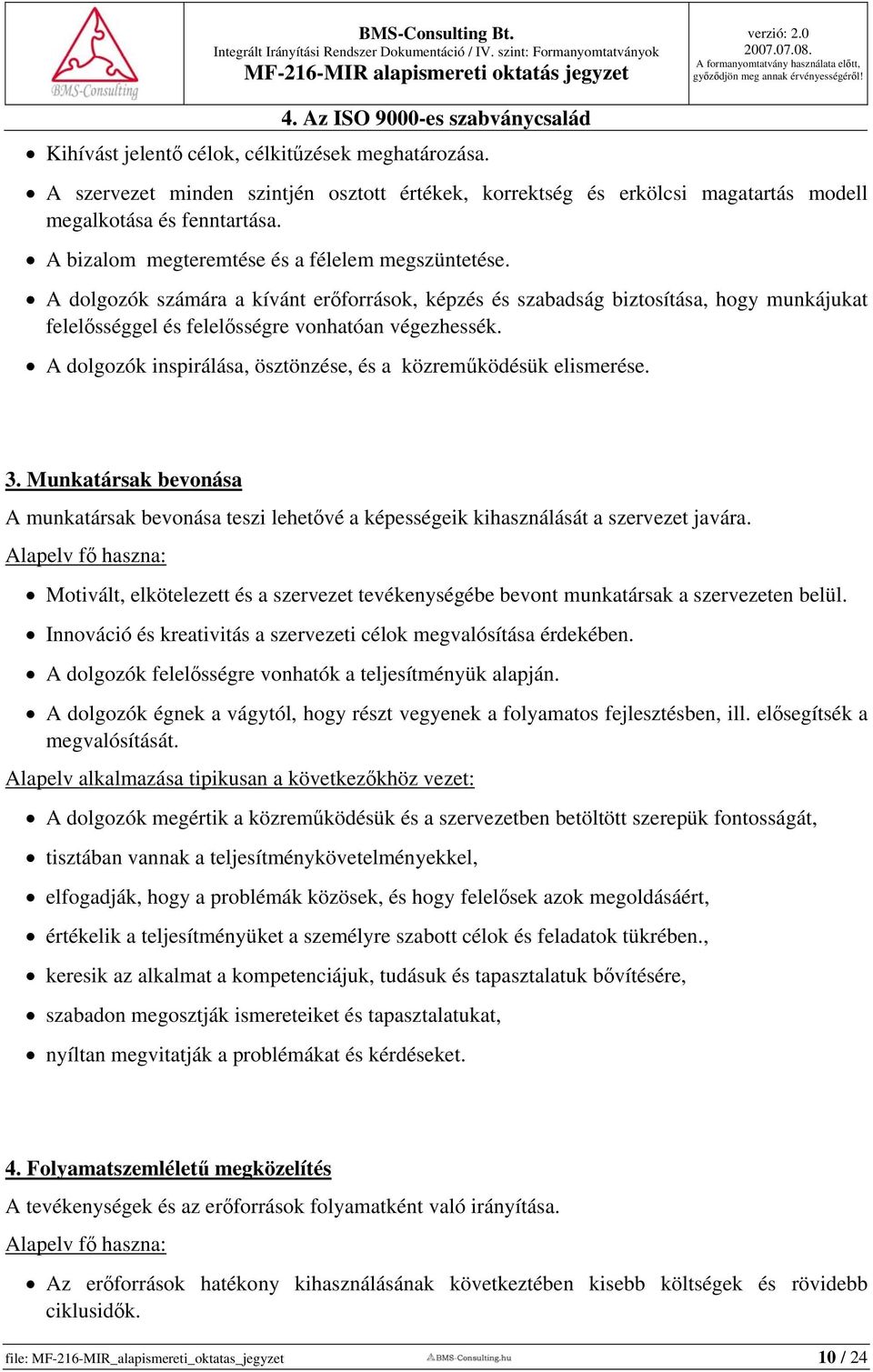 A dolgozók inspirálása, ösztönzése, és a közreműködésük elismerése. 3. Munkatársak bevonása A munkatársak bevonása teszi lehetővé a képességeik kihasználását a szervezet javára.