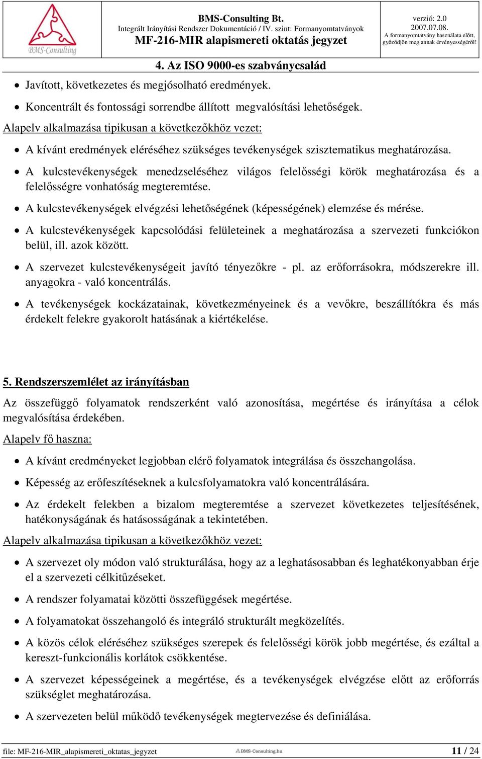 A kulcstevékenységek menedzseléséhez világos felelősségi körök meghatározása és a felelősségre vonhatóság megteremtése. A kulcstevékenységek elvégzési lehetőségének (képességének) elemzése és mérése.