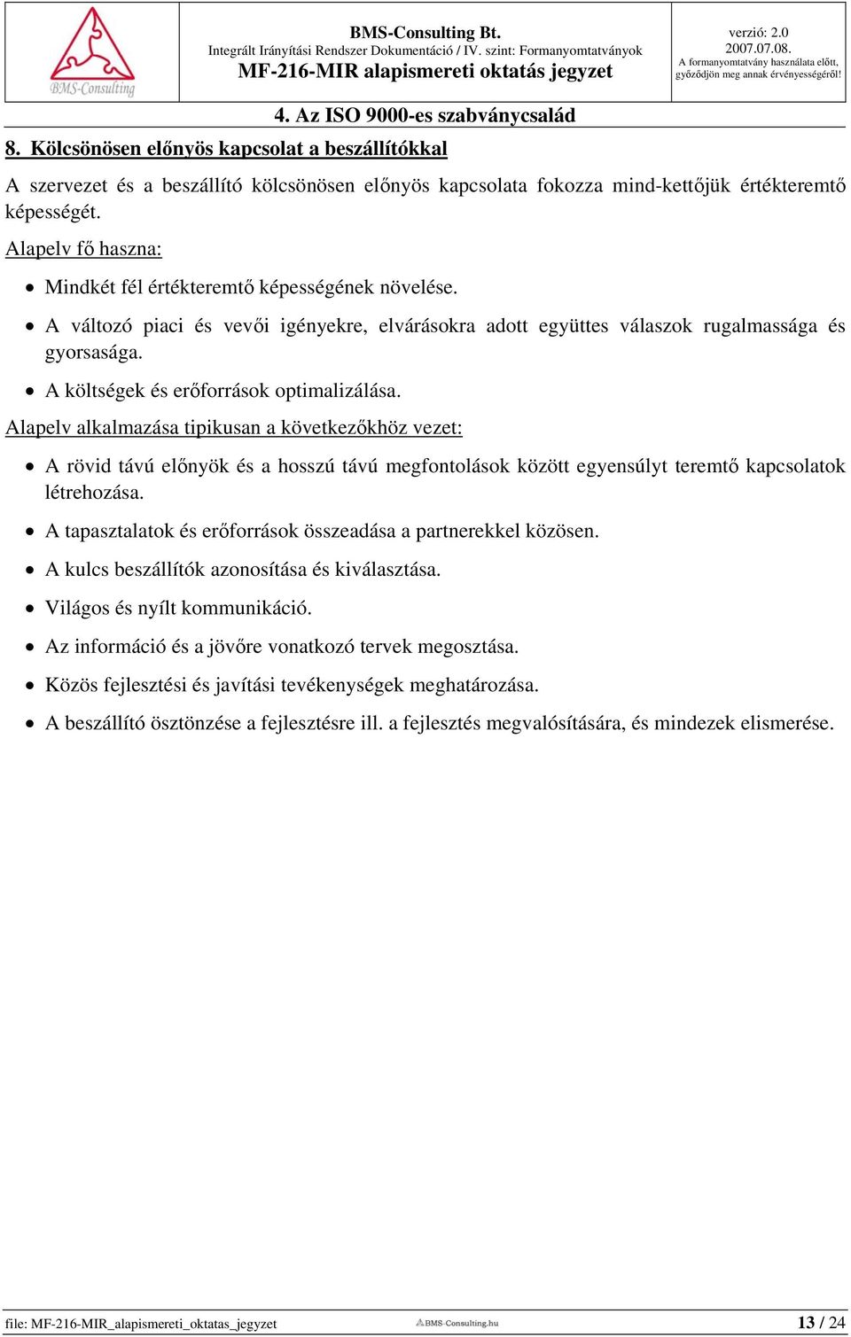 A költségek és erőforrások optimalizálása. Alapelv alkalmazása tipikusan a következőkhöz vezet: A rövid távú előnyök és a hosszú távú megfontolások között egyensúlyt teremtő kapcsolatok létrehozása.