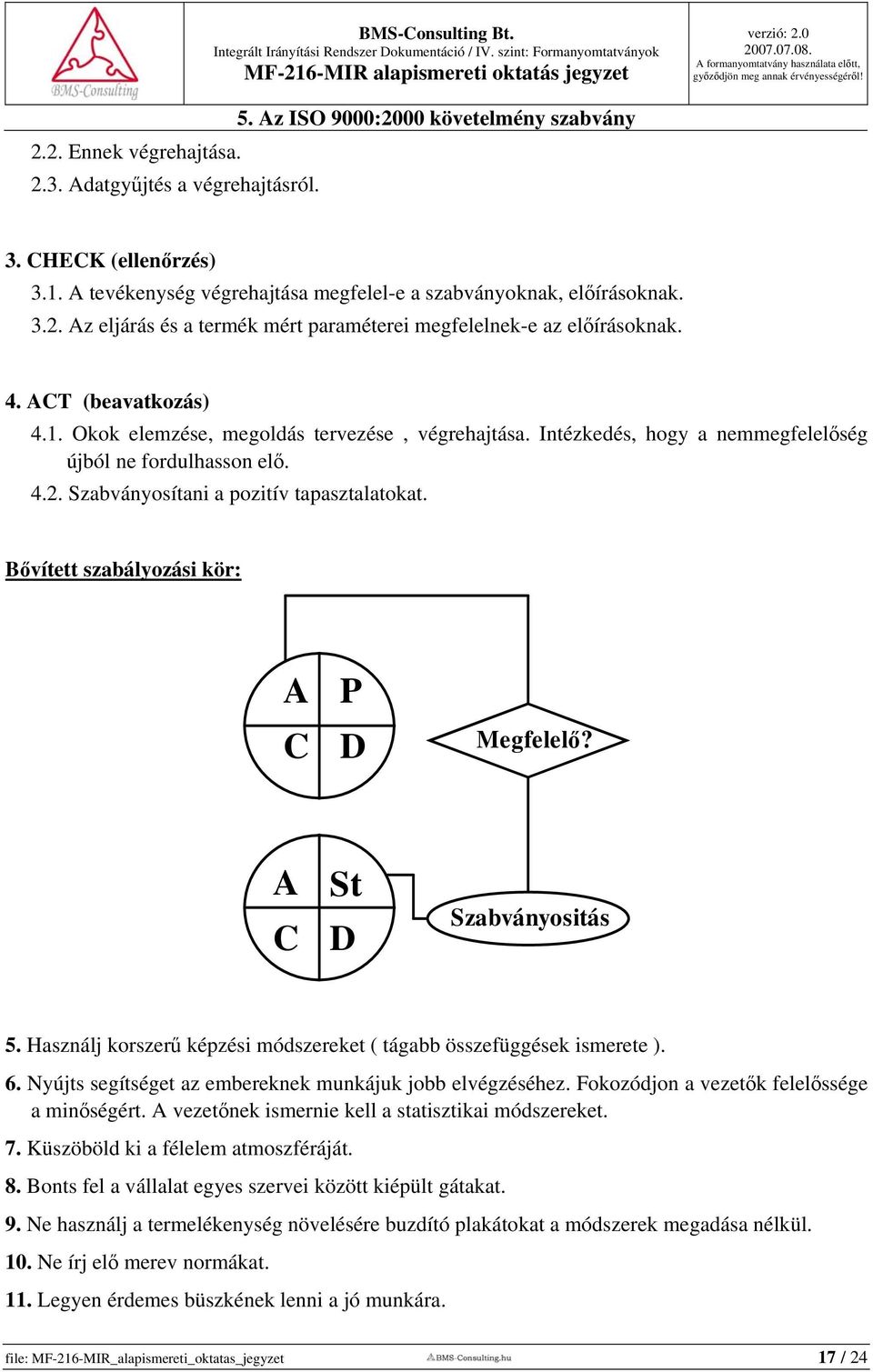 Bővített szabályozási kör: A C P D Megfelelő? A C St D Szabványositás 5. Használj korszerű képzési módszereket ( tágabb összefüggések ismerete ). 6.