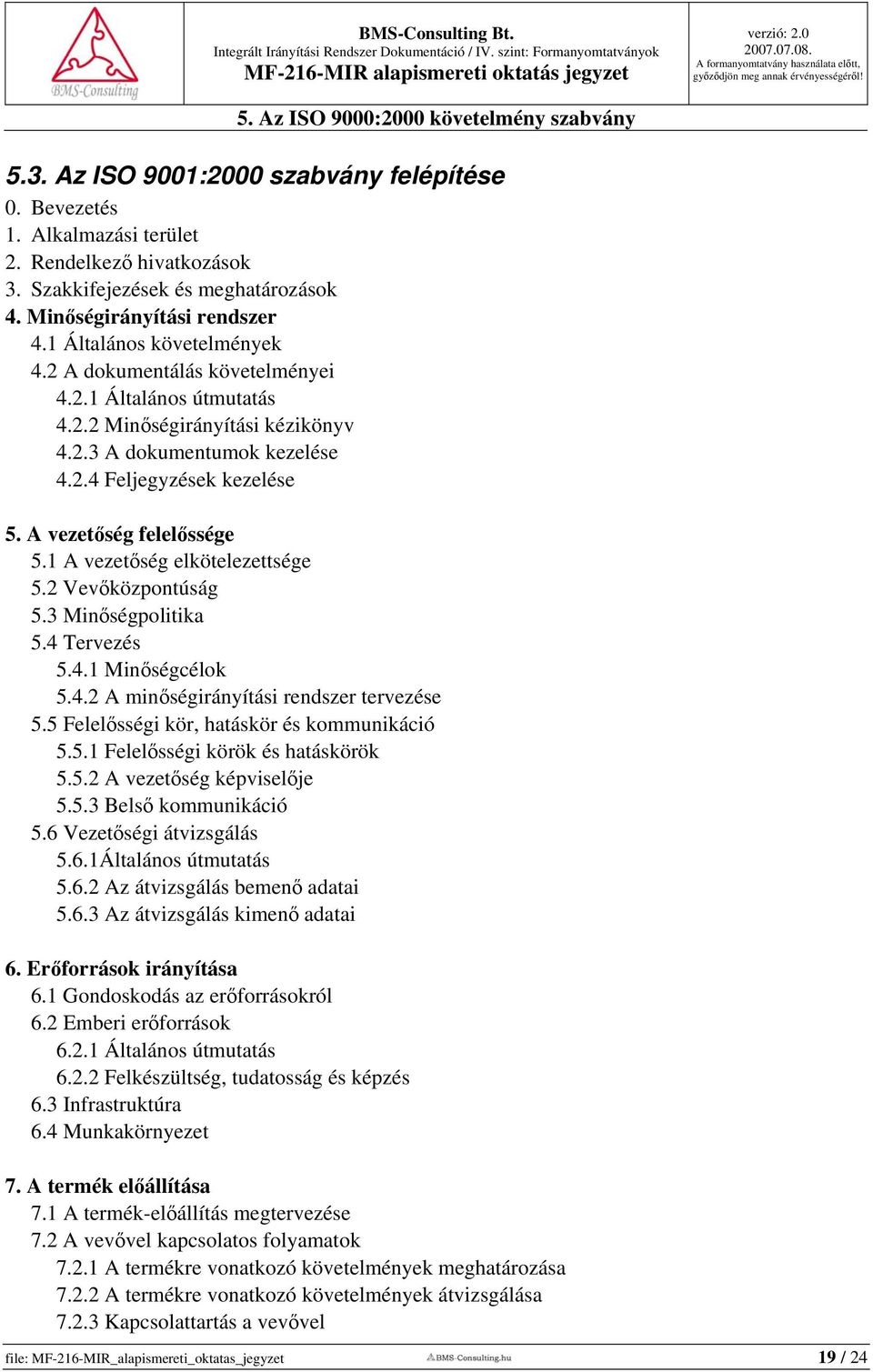 A vezetőség felelőssége 5.1 A vezetőség elkötelezettsége 5.2 Vevőközpontúság 5.3 Minőségpolitika 5.4 Tervezés 5.4.1 Minőségcélok 5.4.2 A minőségirányítási rendszer tervezése 5.