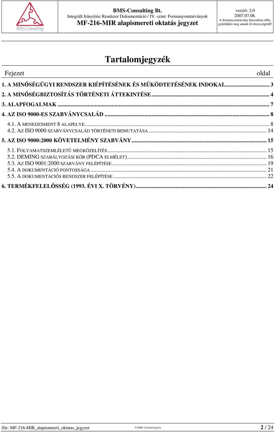 AZ ISO 9000:2000 KÖVETELMÉNY SZABVÁNY... 15 5.1. FOLYAMATSZEMLÉLETŰ MEGKÖZELÍTÉS... 15 5.2. DEMING SZABÁLYOZÁSI KÖR (PDCA ELMÉLET)... 16 5.3.