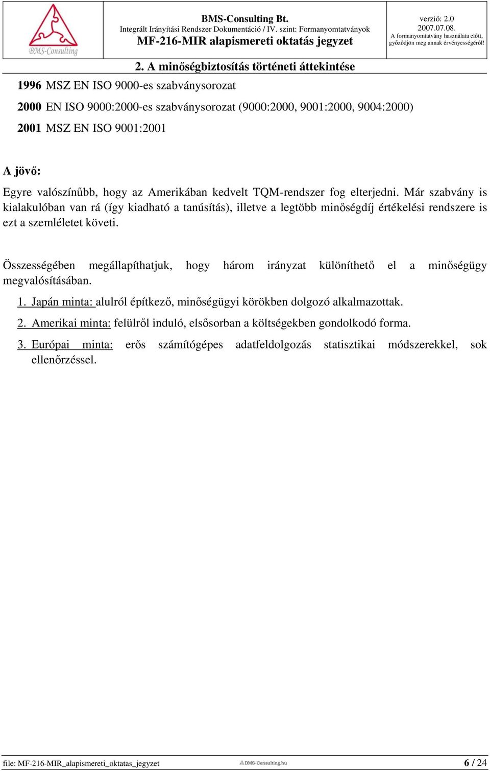 Már szabvány is kialakulóban van rá (így kiadható a tanúsítás), illetve a legtöbb minőségdíj értékelési rendszere is ezt a szemléletet követi.