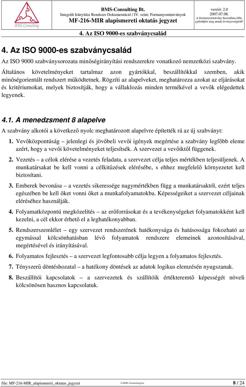 Rögzíti az alapelveket, meghatározza azokat az eljárásokat és kritériumokat, melyek biztosítják, hogy a vállaklozás minden termékével a vevők elégedettek legyenek. 4.1.