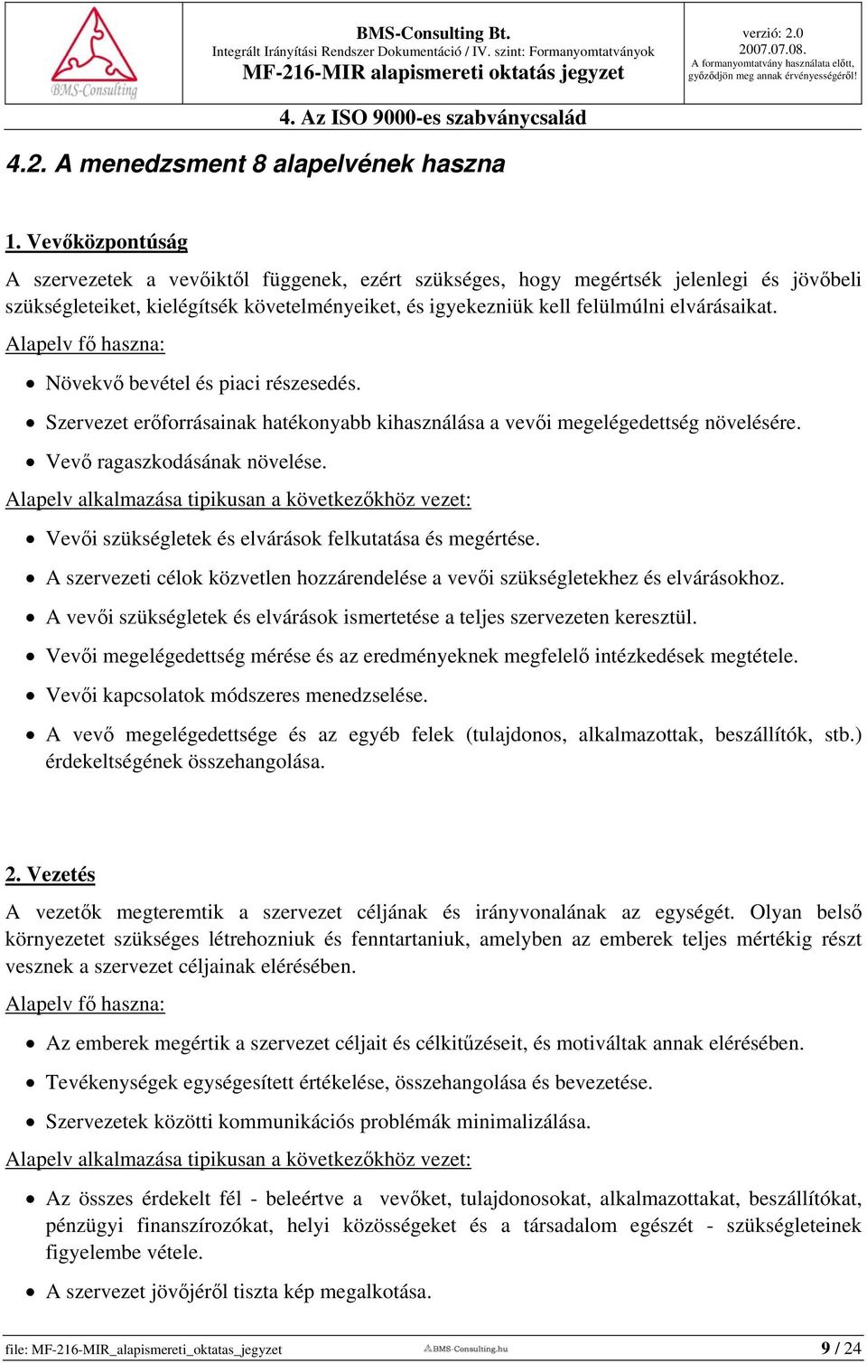 Alapelv fő haszna: Növekvő bevétel és piaci részesedés. Szervezet erőforrásainak hatékonyabb kihasználása a vevői megelégedettség növelésére. Vevő ragaszkodásának növelése.