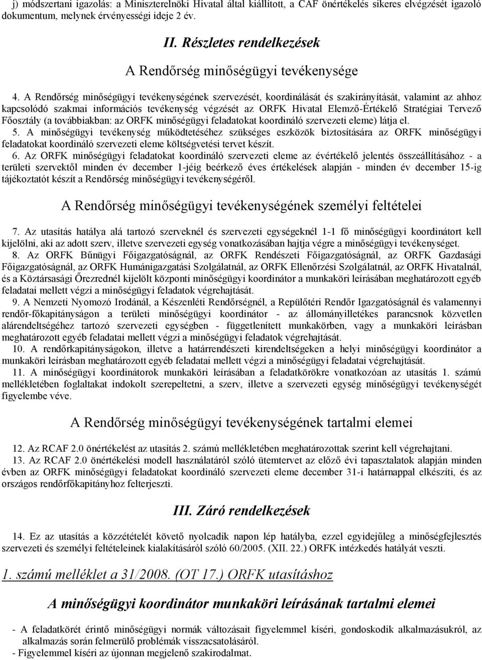 A Rendőrség minőségügyi tevékenységének szervezését, koordinálását és szakirányítását, valamint az ahhoz kapcsolódó szakmai információs tevékenység végzését az ORFK Hivatal Elemző-Értékelő Stratégiai