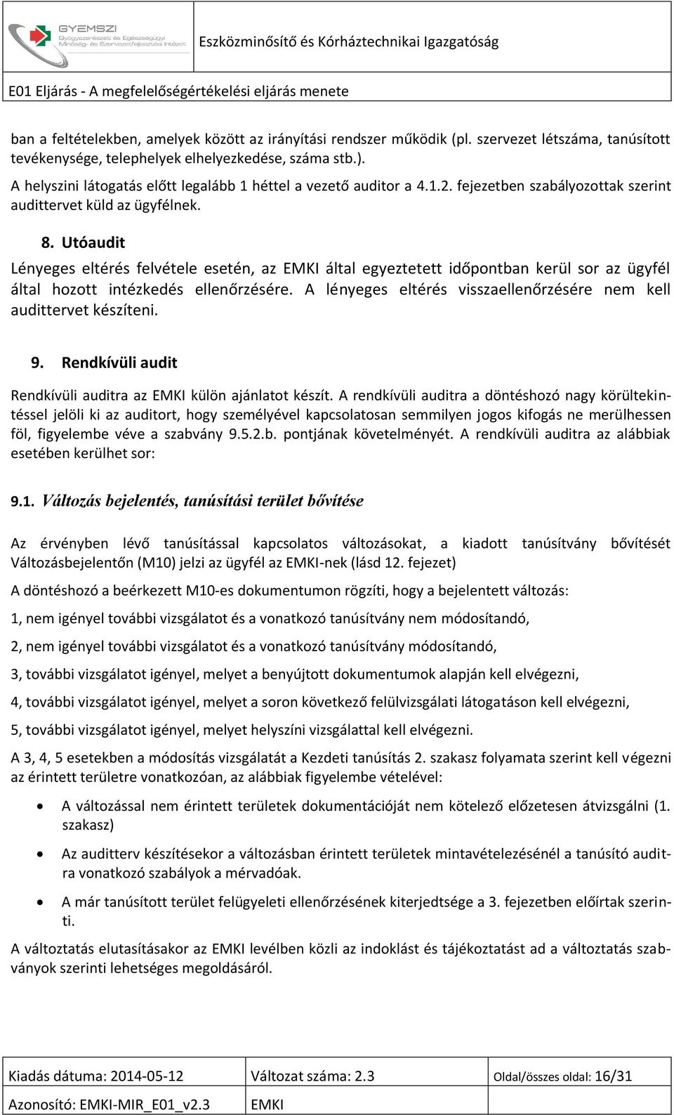 Utóaudit Lényeges eltérés felvétele esetén, az által egyeztetett időpontban kerül sor az ügyfél által hozott intézkedés ellenőrzésére.