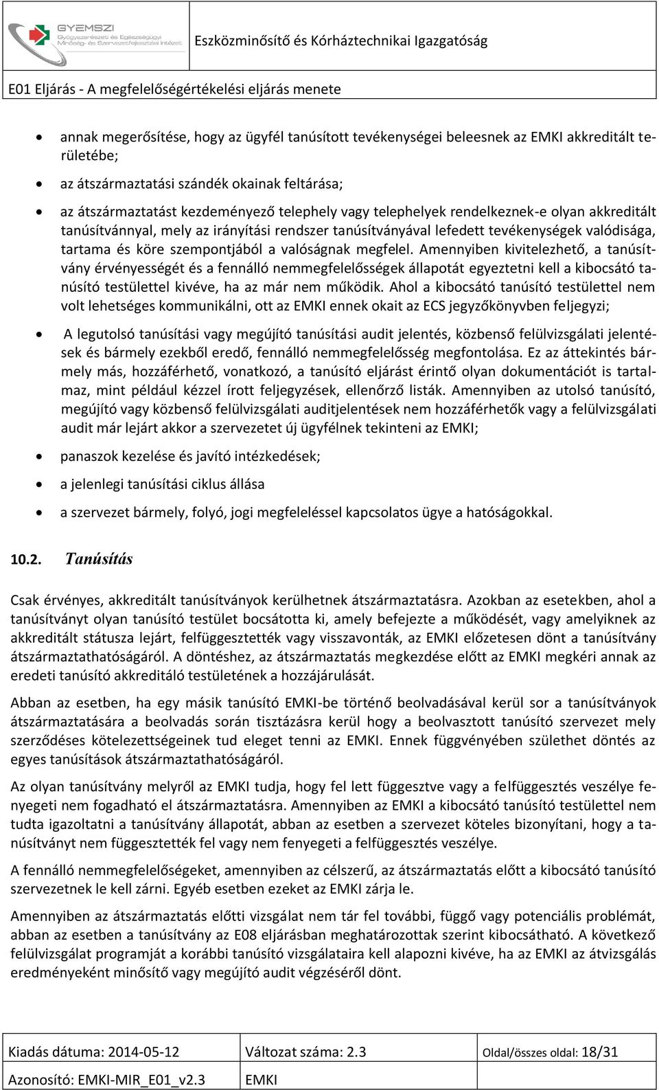 Amennyiben kivitelezhető, a tanúsítvány érvényességét és a fennálló nemmegfelelősségek állapotát egyeztetni kell a kibocsátó tanúsító testülettel kivéve, ha az már nem működik.