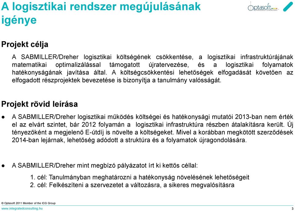 A költségcsökkentési lehetőségek elfogadását követően az elfogadott részprojektek bevezetése is bizonyítja a tanulmány valósságát.