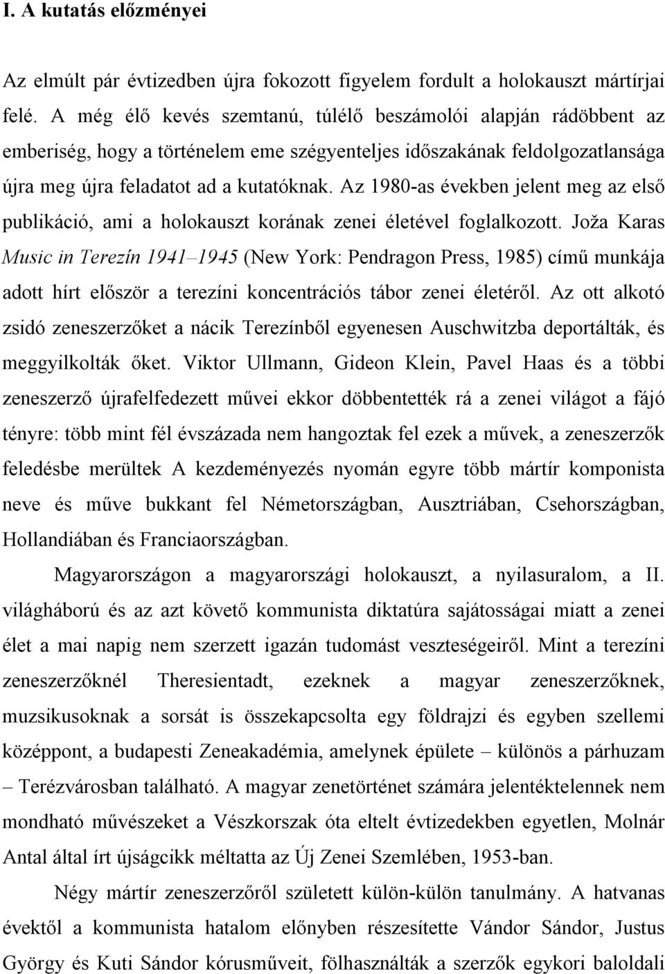 Az 1980-as években jelent meg az első publikáció, ami a holokauszt korának zenei életével foglalkozott.