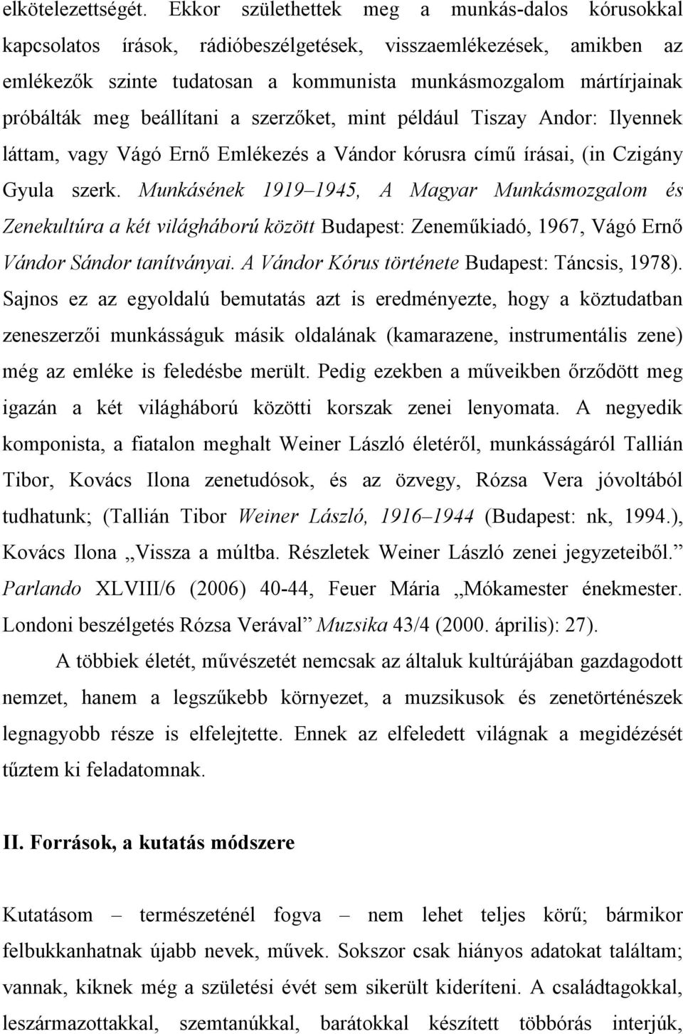 meg beállítani a szerzőket, mint például Tiszay Andor: Ilyennek láttam, vagy Vágó Ernő Emlékezés a Vándor kórusra című írásai, (in Czigány Gyula szerk.