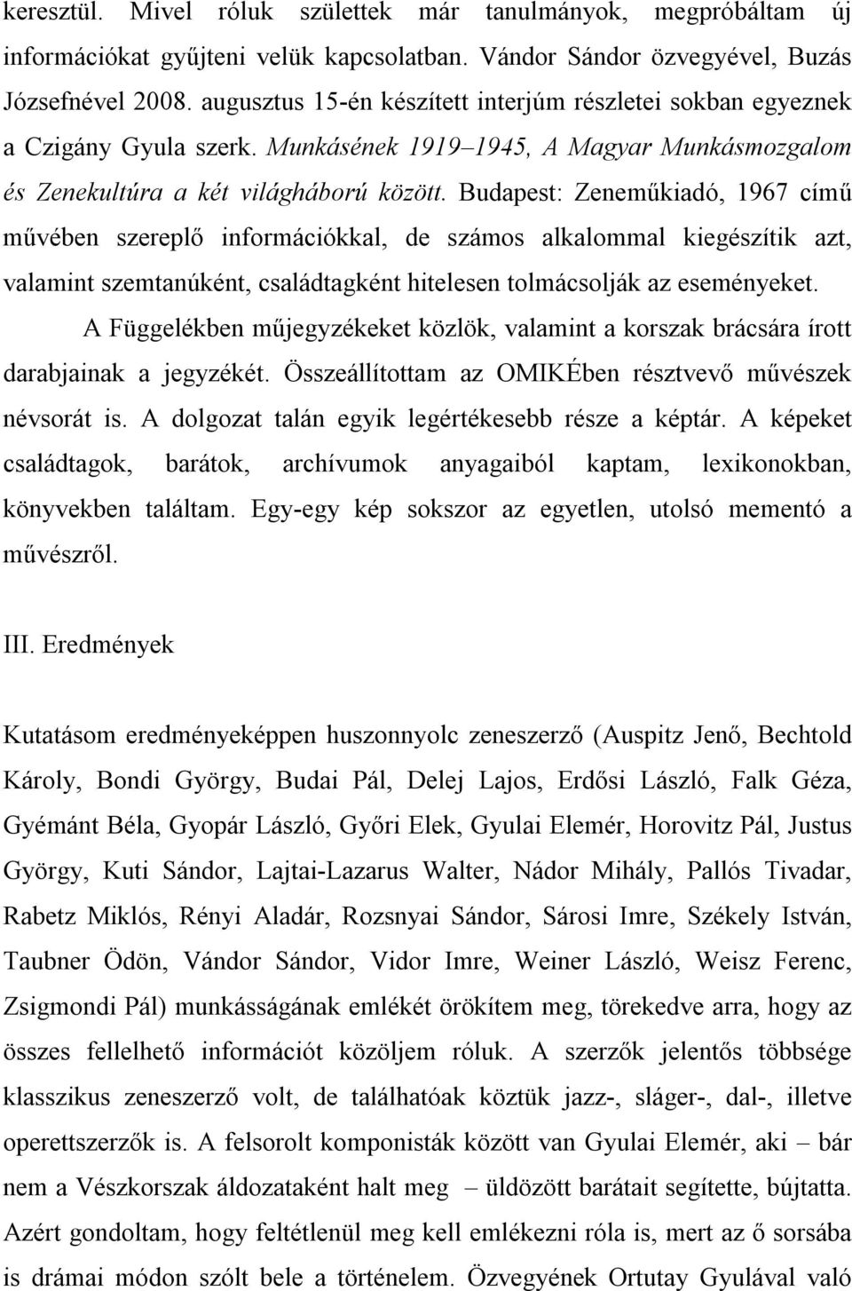 Budapest: Zeneműkiadó, 1967 című művében szereplő információkkal, de számos alkalommal kiegészítik azt, valamint szemtanúként, családtagként hitelesen tolmácsolják az eseményeket.