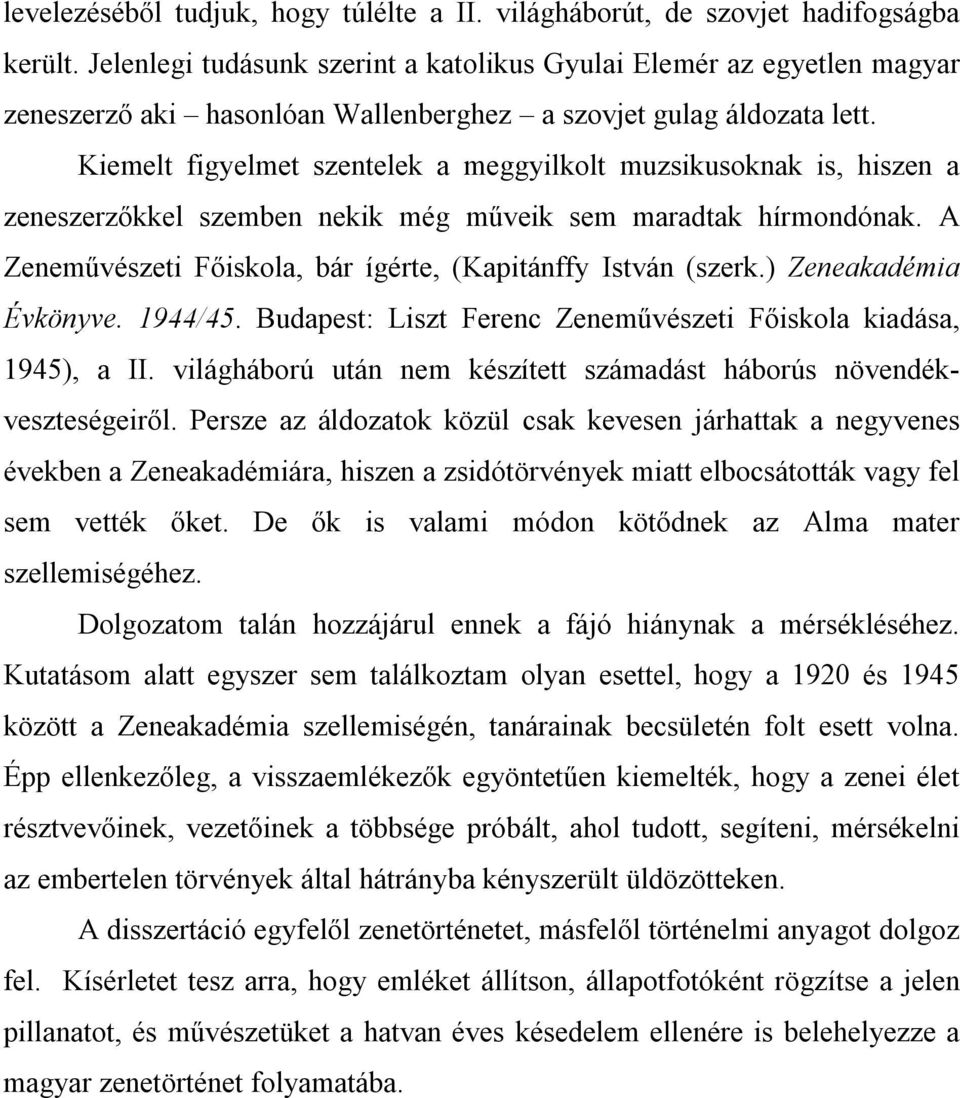 Kiemelt figyelmet szentelek a meggyilkolt muzsikusoknak is, hiszen a zeneszerzőkkel szemben nekik még műveik sem maradtak hírmondónak. A Zeneművészeti Főiskola, bár ígérte, (Kapitánffy István (szerk.