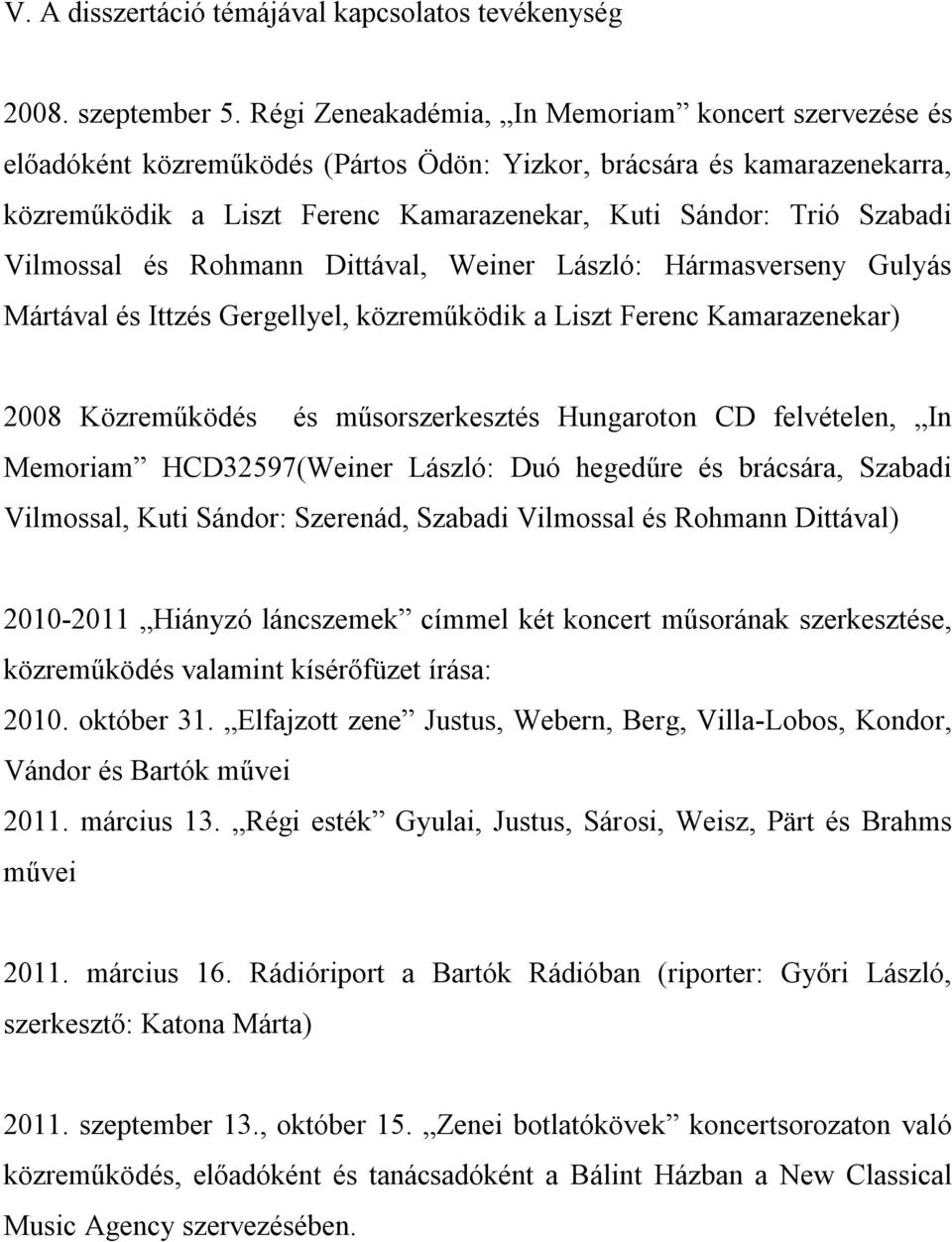 Vilmossal és Rohmann Dittával, Weiner László: Hármasverseny Gulyás Mártával és Ittzés Gergellyel, közreműködik a Liszt Ferenc Kamarazenekar) 2008 Közreműködés és műsorszerkesztés Hungaroton CD