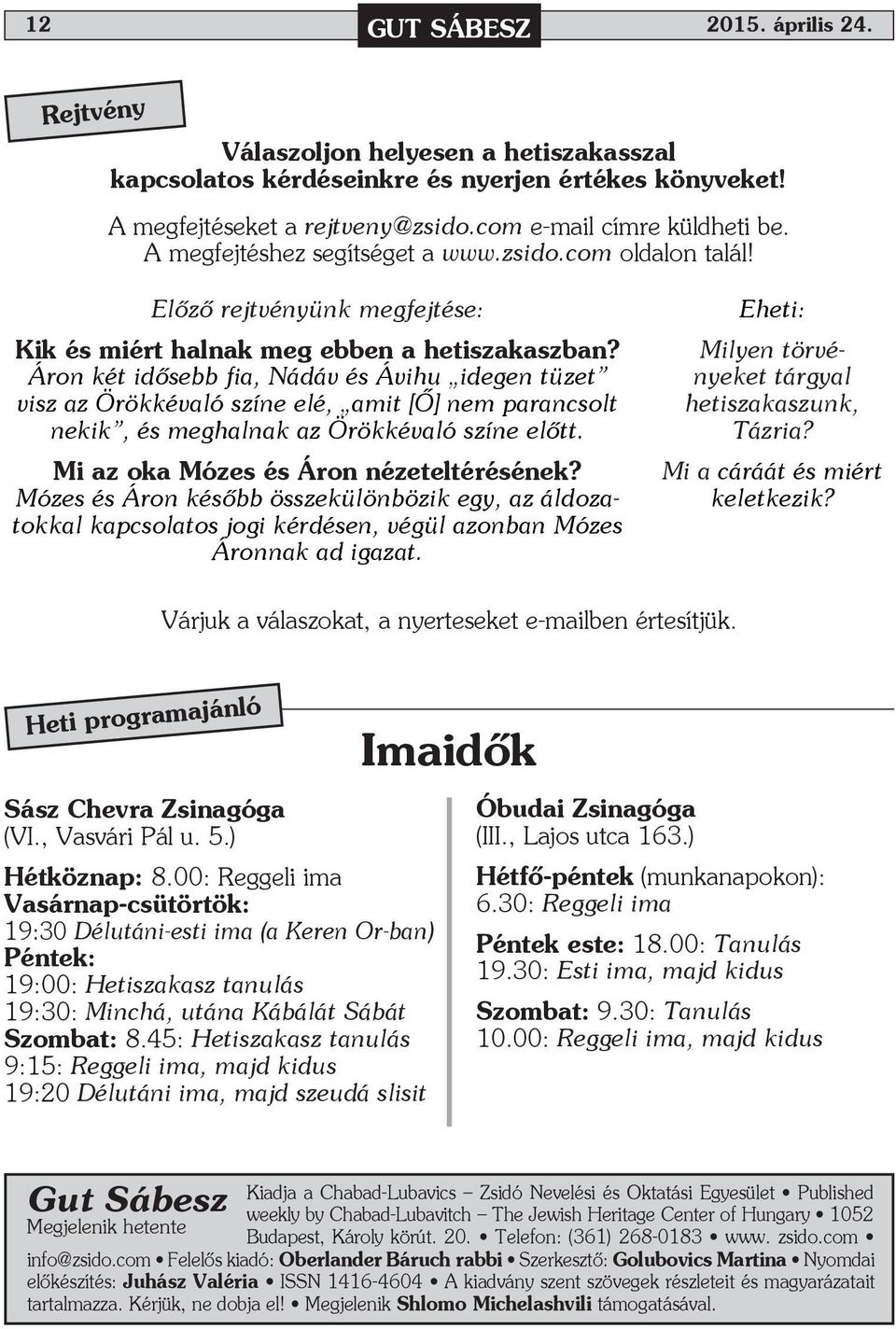 Áron két idősebb fia, Nádáv és Ávihu idegen tüzet visz az Örökkévaló színe elé, amit [Ő] nem parancsolt nekik, és meghalnak az Örökkévaló színe előtt. Mi az oka Mózes és Áron nézeteltérésének?