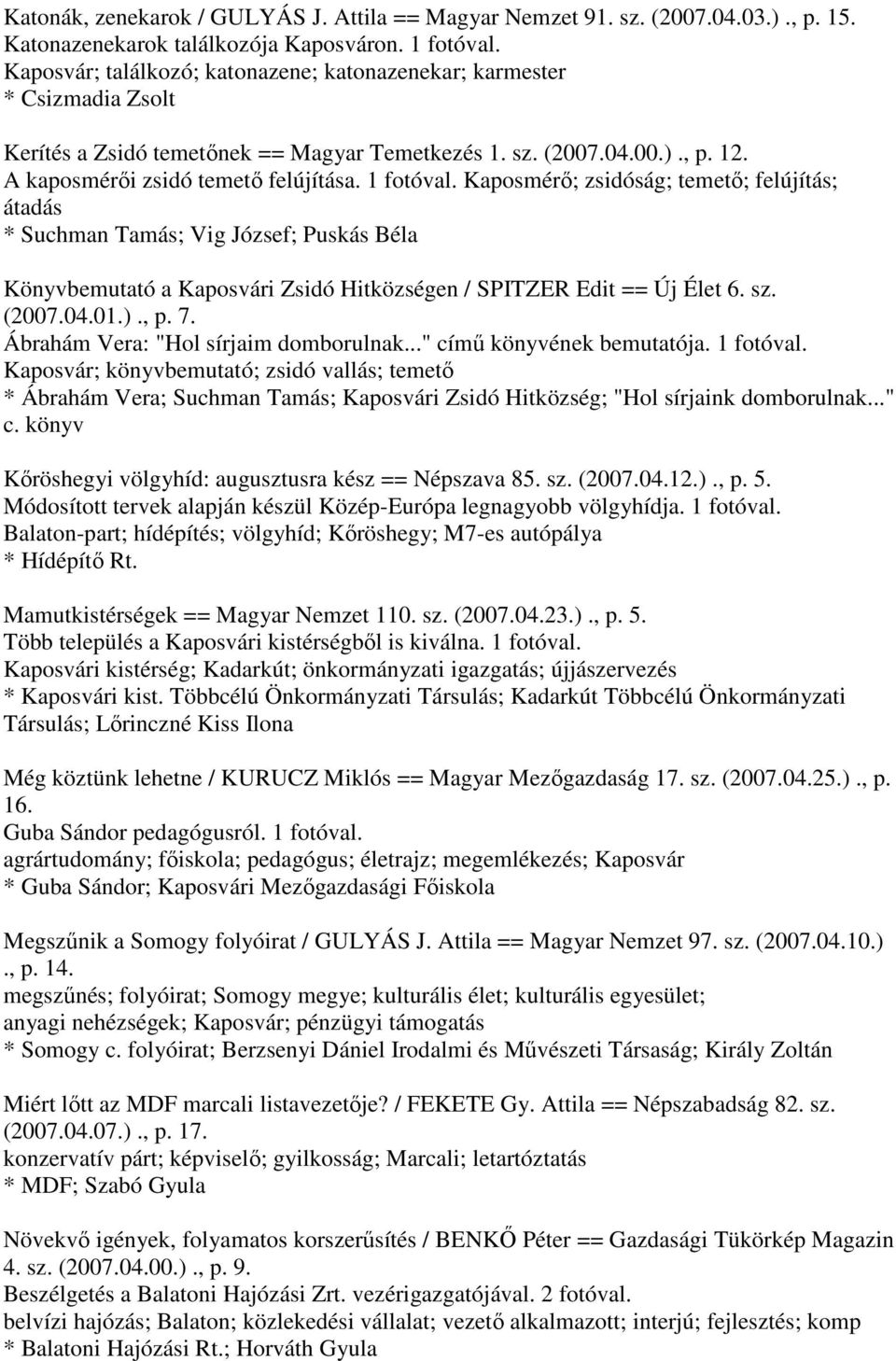 1 fotóval. Kaposmérő; zsidóság; temető; felújítás; átadás * Suchman Tamás; Vig József; Puskás Béla Könyvbemutató a Kaposvári Zsidó Hitközségen / SPITZER Edit == Új Élet 6. sz. (2007.04.01.)., p. 7.