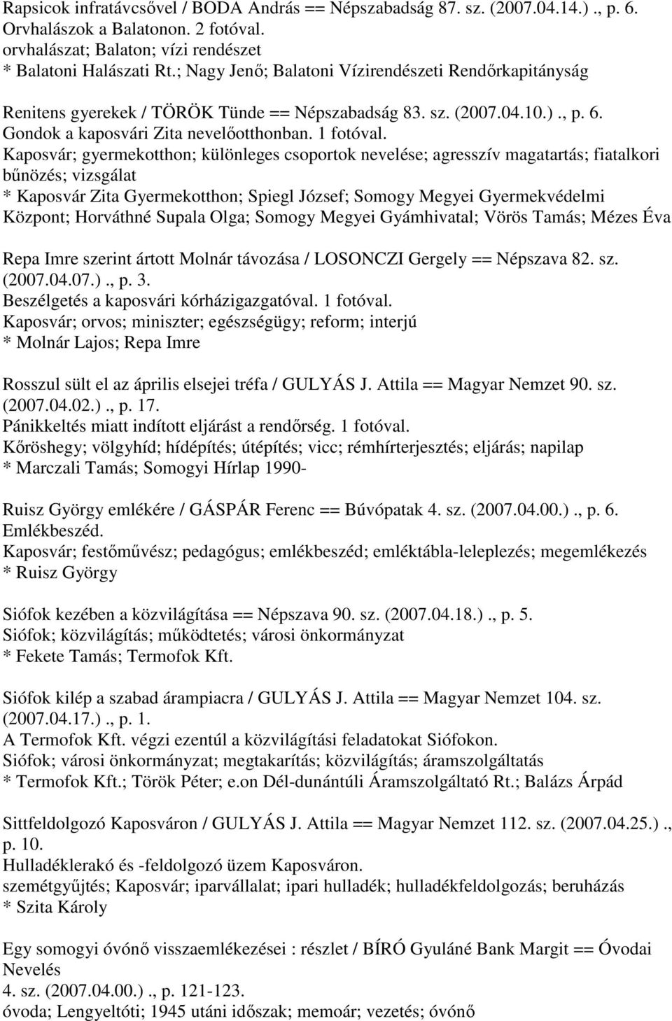 Kaposvár; gyermekotthon; különleges csoportok nevelése; agresszív magatartás; fiatalkori bűnözés; vizsgálat * Kaposvár Zita Gyermekotthon; Spiegl József; Somogy Megyei Gyermekvédelmi Központ;