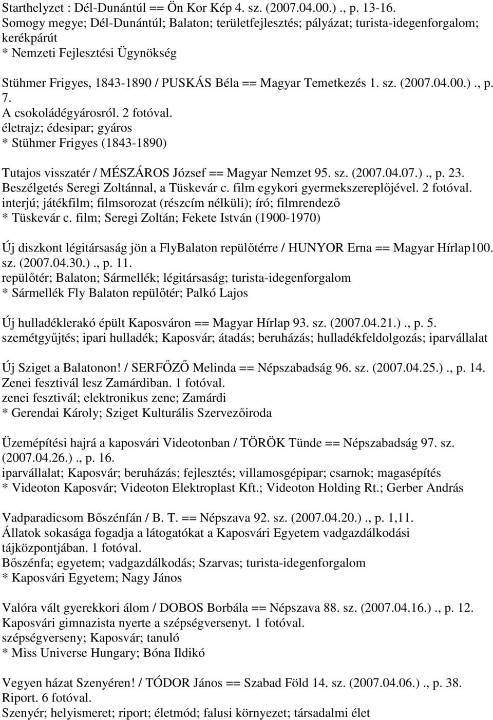 sz. (2007.04.00.)., p. 7. A csokoládégyárosról. 2 fotóval. életrajz; édesipar; gyáros * Stühmer Frigyes (1843-1890) Tutajos visszatér / MÉSZÁROS József == Magyar Nemzet 95. sz. (2007.04.07.)., p. 23.