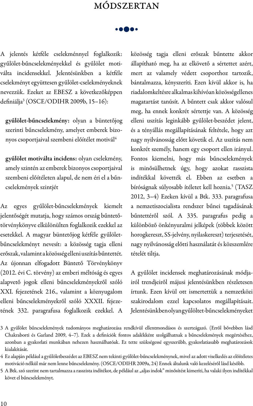 Ezeket az EBESZ a következőképpen definiálja 3 (OSCE/ODIHR 2009b, 15 16): gyűlölet-bűncselekmény: olyan a büntetőjog szerinti bűncselekmény, amelyet emberek bizonyos csoportjaival szembeni előítélet