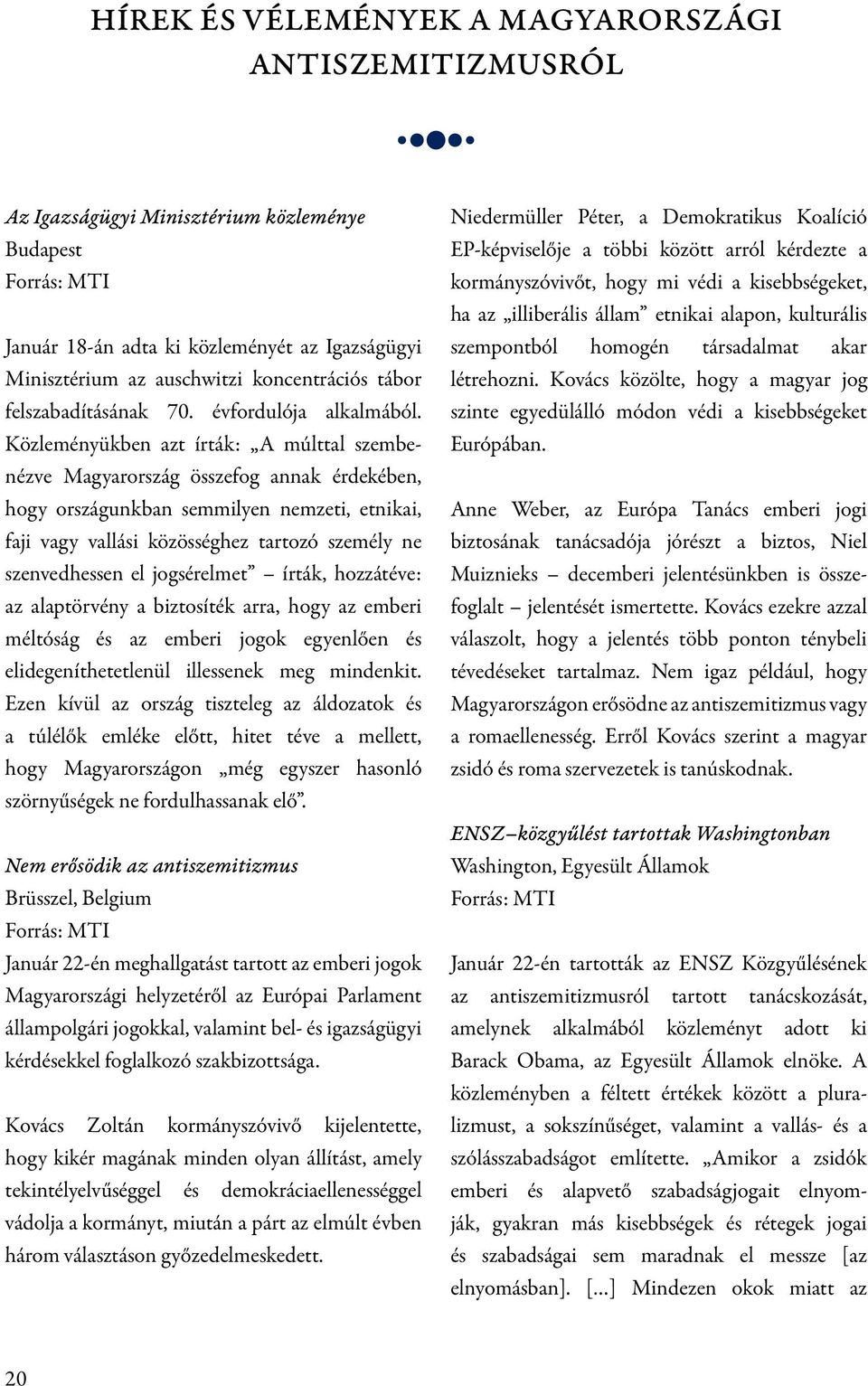 Közleményükben azt írták: A múlttal szembenézve Magyarország összefog annak érdekében, hogy országunkban semmilyen nemzeti, etnikai, faji vagy vallási közösséghez tartozó személy ne szenvedhessen el