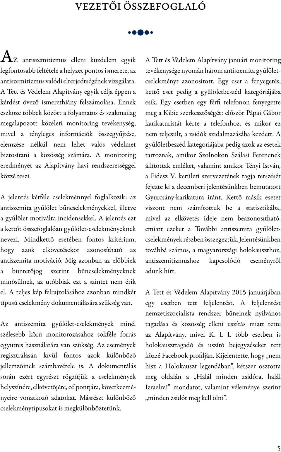 Ennek eszköze többek között a folyamatos és szakmailag megalapozott közéleti monitoring tevékenység, mivel a tényleges információk összegyűjtése, elemzése nélkül nem lehet valós védelmet biztosítani