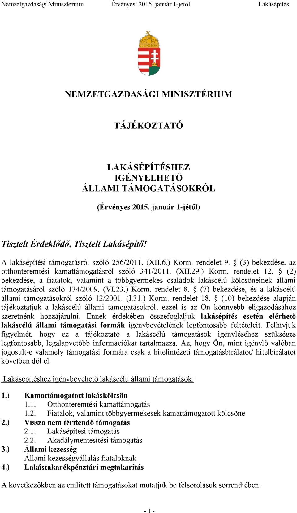 (2) bekezdése, a fiatalok, valamint a többgyermekes családok lakáscélú kölcsöneinek állami támogatásáról szóló 134/2009. (VI.23.) Korm. rendelet 8.