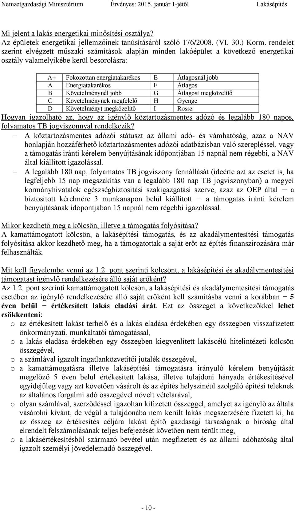 Energiatakarékos F Átlagos B Követelménynél jobb G Átlagost megközelítő C Követelménynek megfelelő H Gyenge D Követelményt megközelítő I Rossz Hogyan igazolható az, hogy az igénylő köztartozásmentes