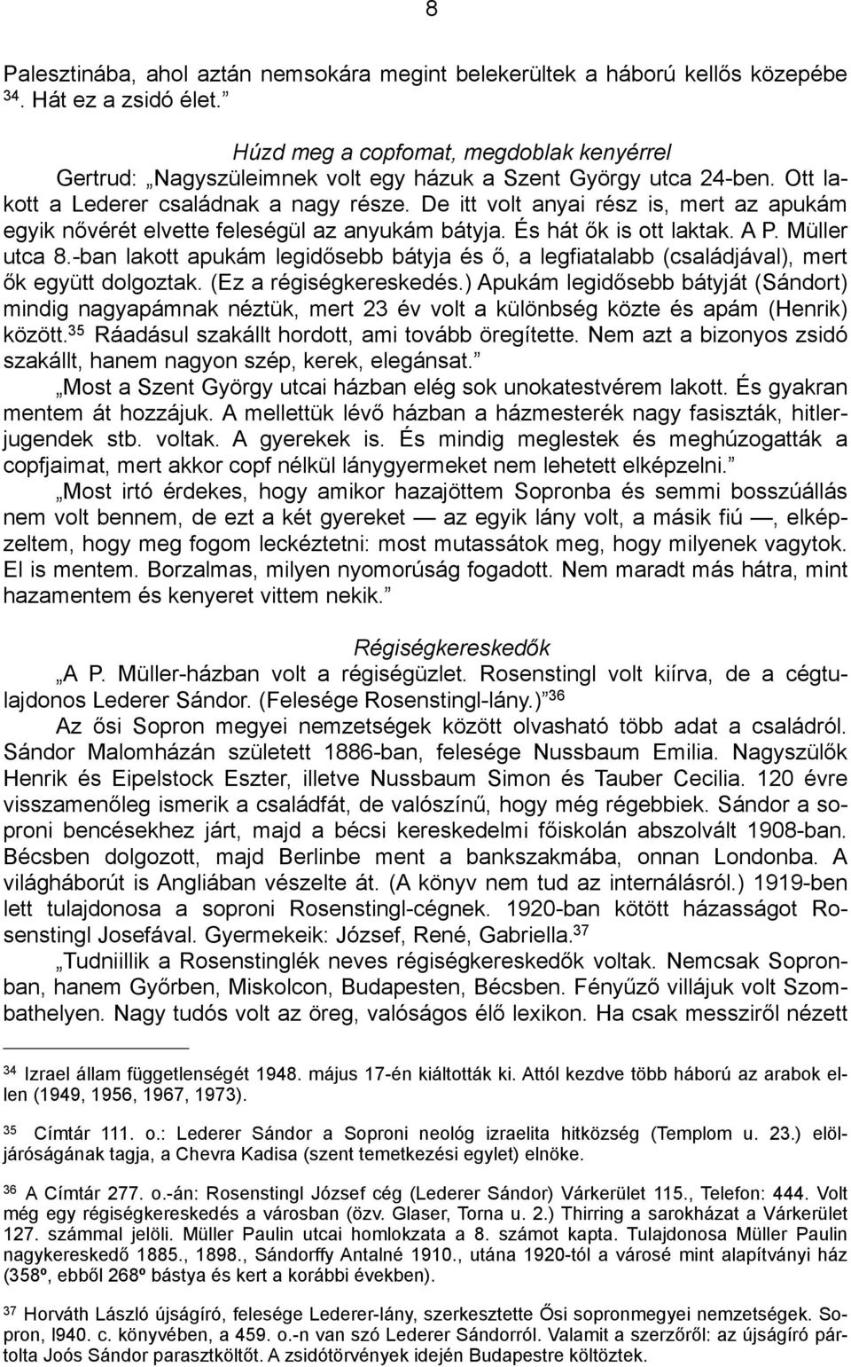 De itt volt anyai rész is, mert az apukám egyik nővérét elvette feleségül az anyukám bátyja. És hát ők is ott laktak. A P. Müller utca 8.