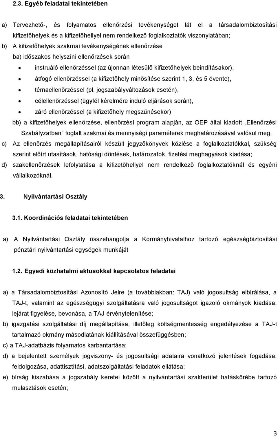 ellenőrzéssel (a kifizetőhely minősítése szerint 1, 3, és 5 évente), témaellenőrzéssel (pl.