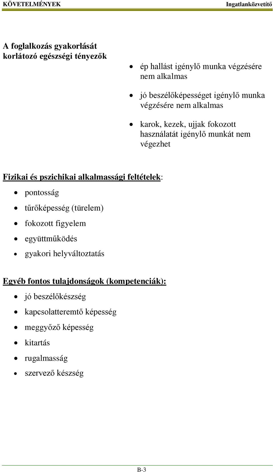 és pszichikai alkalmassági feltételek: pontosság tűrőképesség (türelem) fokozott figyelem együttműködés gyakori helyváltoztatás