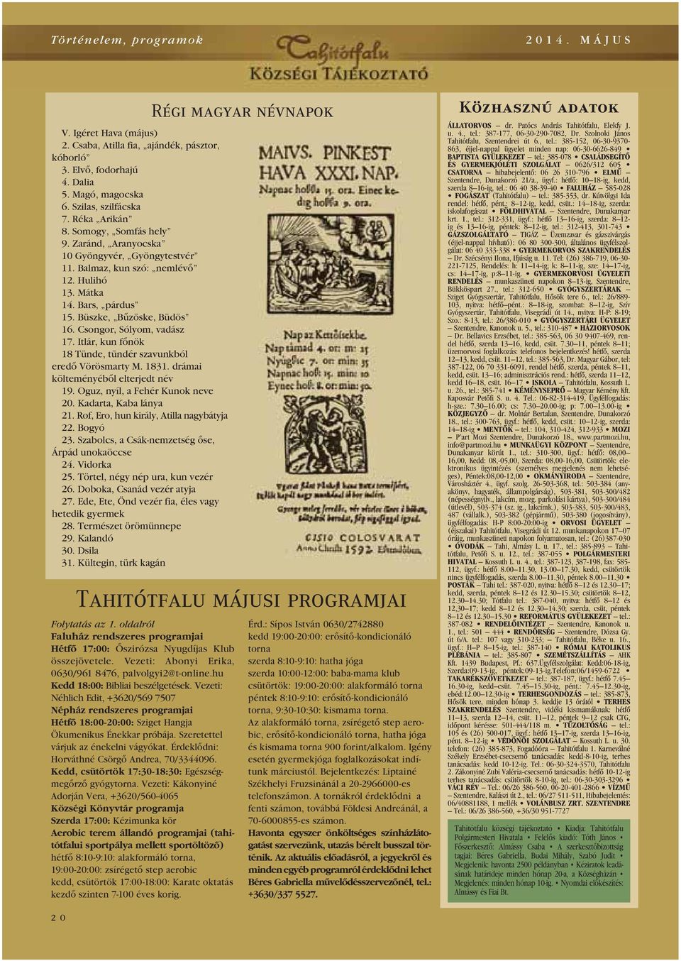 Itlár, kun fônök 18 Tünde, tündér szavunkból eredô Vörösmarty M. 1831. drámai költeményébôl elterjedt név 19. Oguz, nyíl, a Fehér Kunok neve 20. Kadarta, Kaba lánya 21.