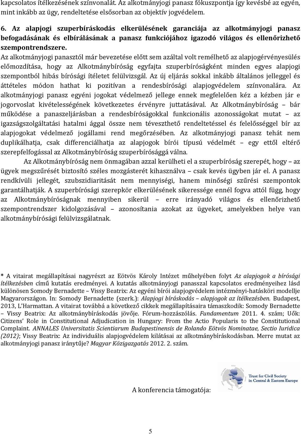 Az alkotmányjogi panasztól már bevezetése előtt sem azáltal volt remélhető az alapjogérvényesülés előmozdítása, hogy az Alkotmánybíróság egyfajta szuperbíróságként minden egyes alapjogi szempontból