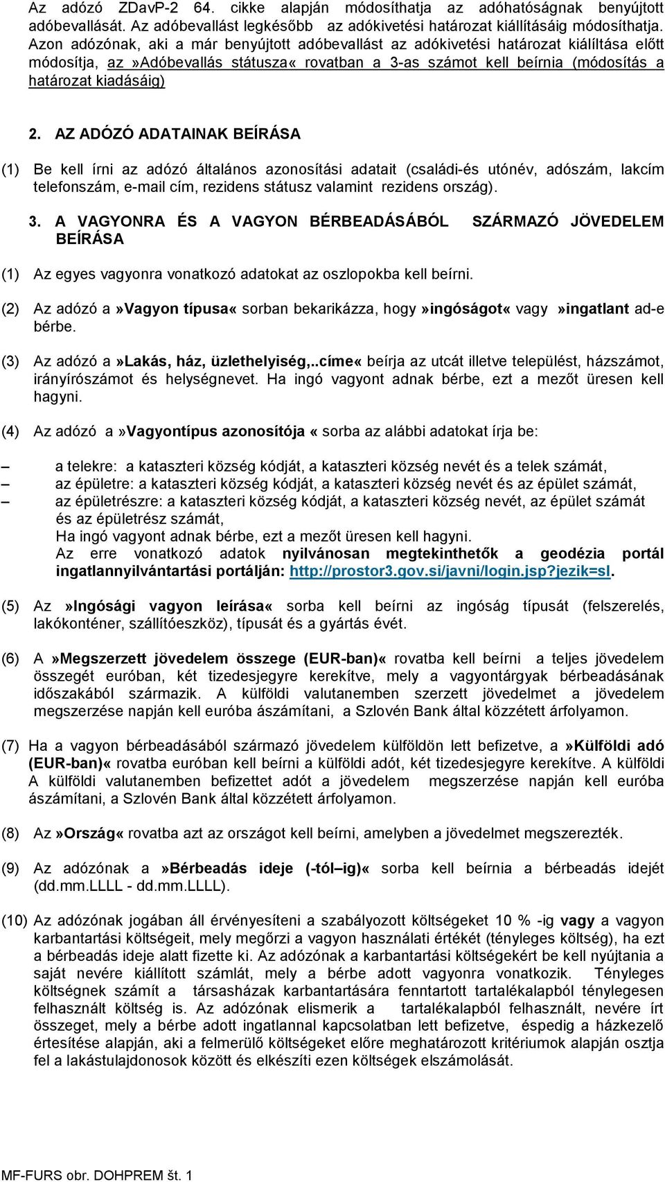 AZ ADÓZÓ ADATAINAK BEÍRÁSA (1) Be kell írni az adózó általános azonosítási adatait (családi-és utónév, adószám, lakcím telefonszám, e-mail cím, rezidens státusz valamint rezidens ország). 3.