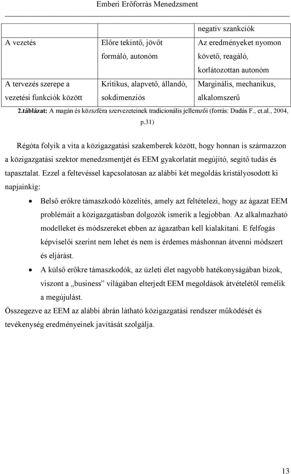 31) Régóta folyik a vita a közigazgatási szakemberek között, hogy honnan is származzon a közigazgatási szektor menedzsmentjét és EEM gyakorlatát megújító, segítő tudás és tapasztalat.