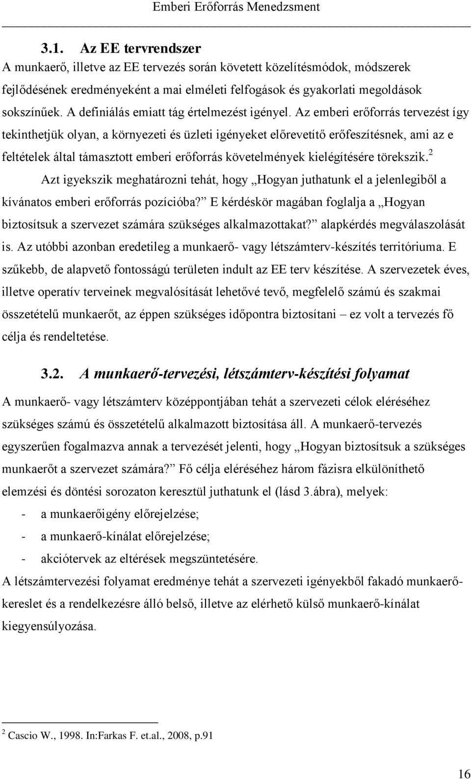 Az emberi erőforrás tervezést így tekinthetjük olyan, a környezeti és üzleti igényeket előrevetítő erőfeszítésnek, ami az e feltételek által támasztott emberi erőforrás követelmények kielégítésére