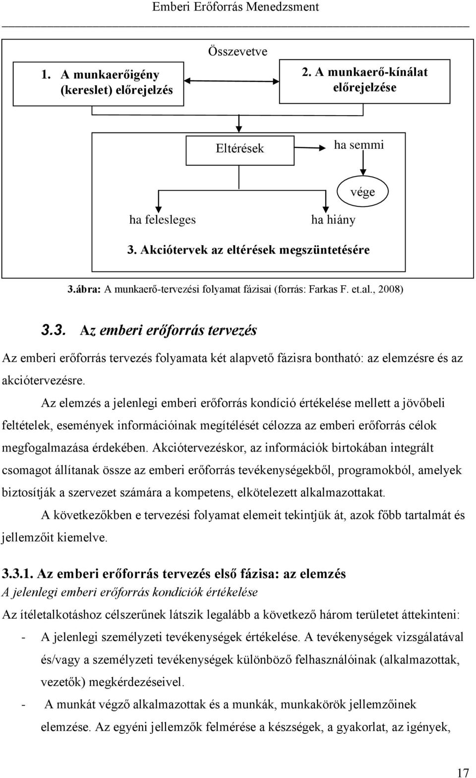 3. Az emberi erőforrás tervezés Az emberi erőforrás tervezés folyamata két alapvető fázisra bontható: az elemzésre és az akciótervezésre.