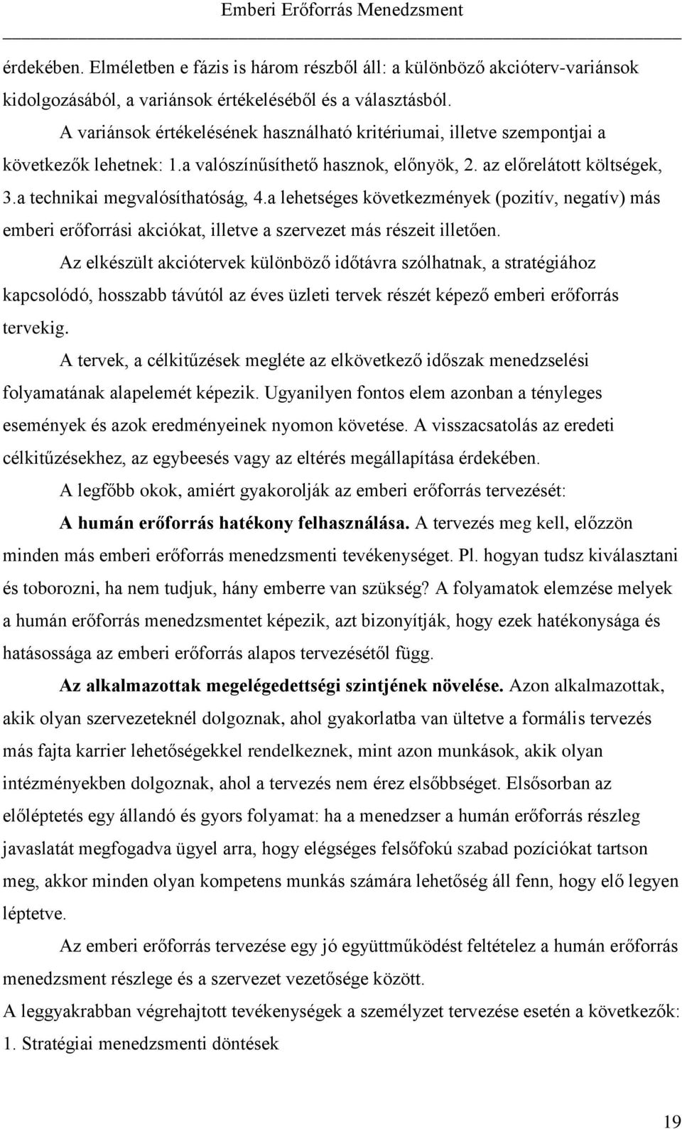 a lehetséges következmények (pozitív, negatív) más emberi erőforrási akciókat, illetve a szervezet más részeit illetően.